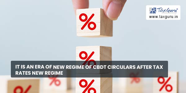 It is an era of new regime of CBDT circulars after tax rates new regime