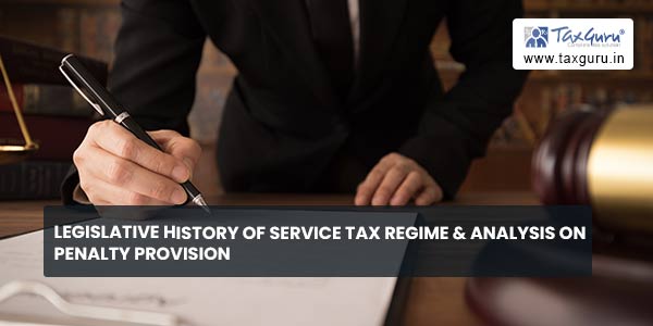 Legislative history of Service Tax regime & analysis on penalty provision