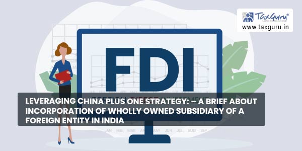 Leveraging China Plus One strategy - A brief about incorporation of wholly owned subsidiary of a foreign entity in India