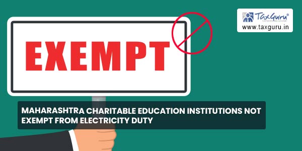 Maharashtra Charitable Education Institutions not Exempt from Electricity Duty