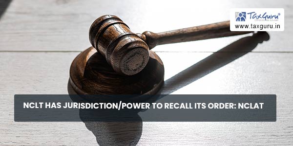NCLT Has jurisdiction/Power to Recall Its Order: NCLAT