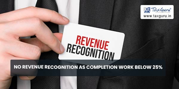 No revenue recognition as completion work below 25%