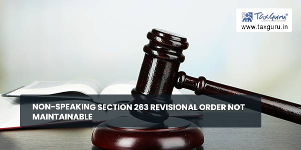 Non-Speaking Section 263 Revisional Order not maintainable