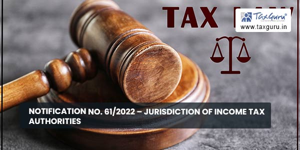 Notification No. 61-2022 - Jurisdiction of Income tax Authorities