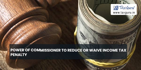 Power of Commissioner to Reduce or Waive Income Tax Penalty