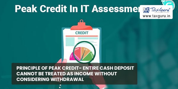 Principle of Peak Credit- Entire Cash Deposit cannot be Treated as Income without considering withdrawal