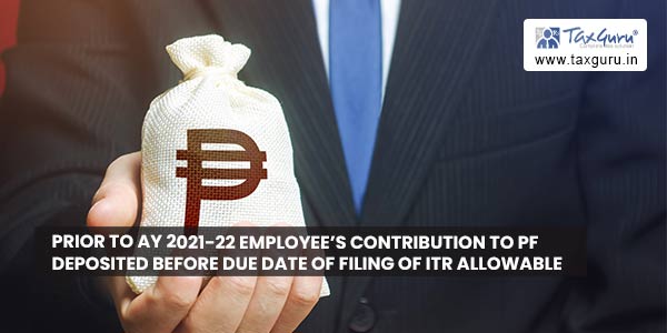 Prior to AY 2021-22 Employee’s contribution to PF deposited before due date of filing of ITR allowable