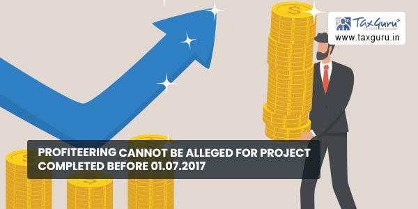 Profiteering cannot be alleged for project completed before 01.07.2017