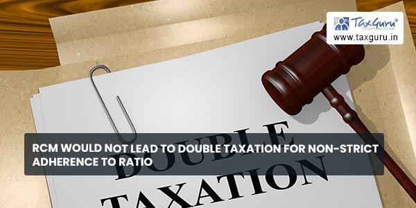 RCM would not lead to double taxation for non-strict adherence to ratio