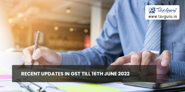 Recent Updates In GST till 16th June 2022