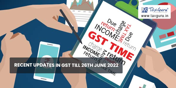 Recent Updates In GST till 26th June 2022