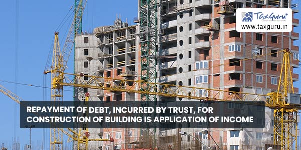 Repayment of debt, incurred by trust, for construction of building is application of income