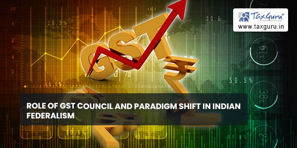 Role of GST council and paradigm shift in Indian Federalism