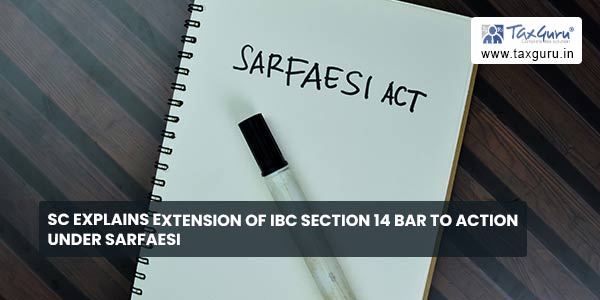 SC Explains extension of IBC section 14 Bar to action under SARFAESI