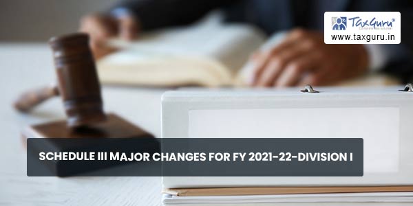 Schedule III major changes for FY 2021-22-Division I