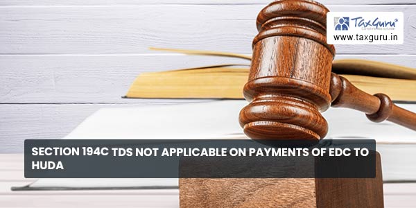 Section 194C TDS not applicable on payments of EDC to HUDA