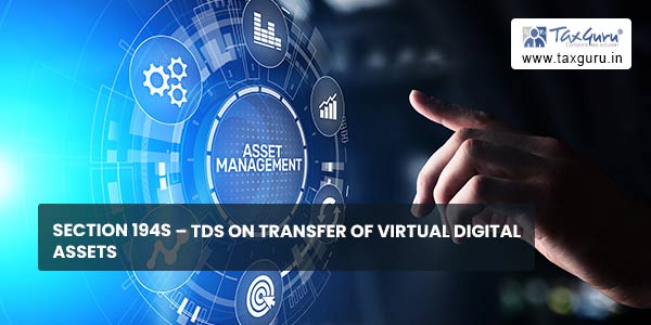 Section 194S – TDS on transfer of Virtual Digital Assets