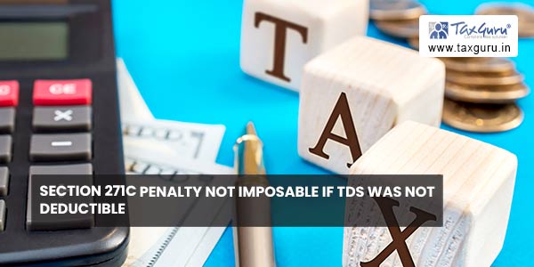Section 271C penalty not imposable if TDS was not deductible