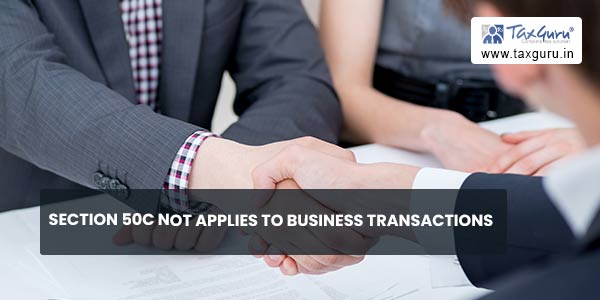 Section 50C not applies to Business Transactions