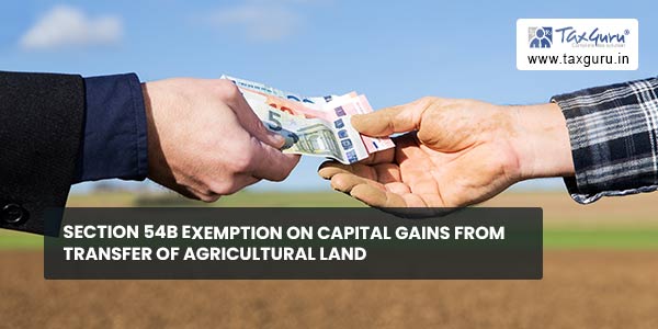 Section 54B Exemption on Capital Gains from Transfer of Agricultural Land