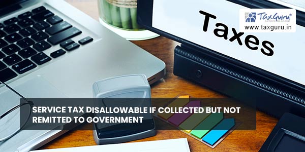 Service Tax disallowable if collected but not remitted to Government