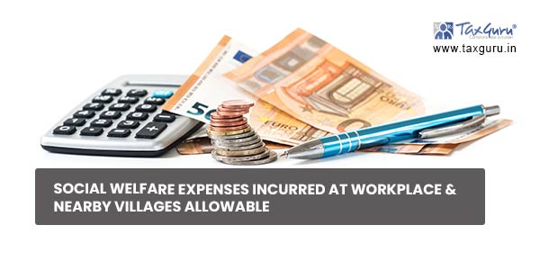 Social welfare expenses incurred at workplace & nearby villages allowable