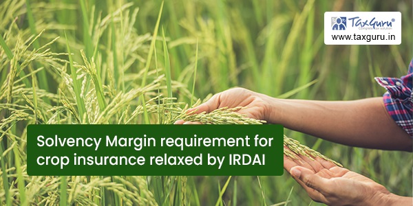 Solvency Margin requirement for crop insurance relaxed by IRDAI