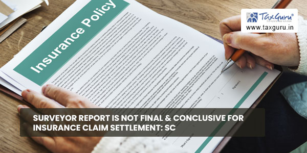Surveyor report is not final & conclusive for insurance claim settlement SC