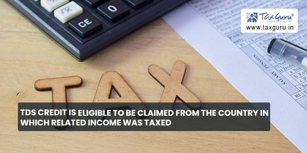 TDS credit is eligible to be claimed from the country in which related income was taxed