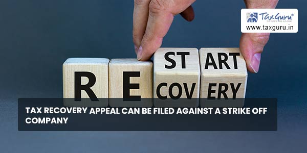 Tax Recovery Appeal can be filed against a Strike Off Company