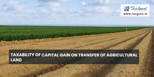 Taxability of Capital Gain on Transfer of Agricultural Land