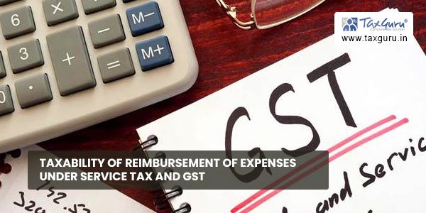 Taxability of Reimbursement of expenses under Service tax and GST