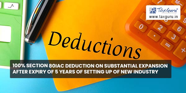 100% Section 80IAC deduction on Substantial Expansion after Expiry of 5 Years of setting up of new industry