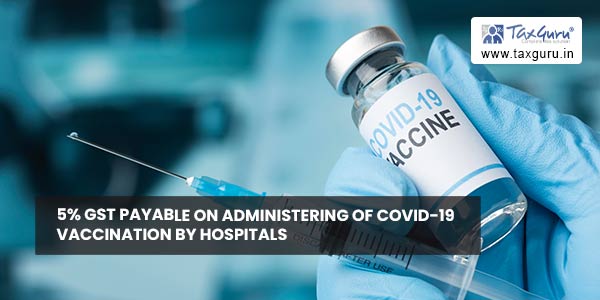 5% GST payable on administering of COVID-19 vaccination by hospitals