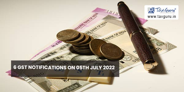 6 GST Notifications on 05th July 2022