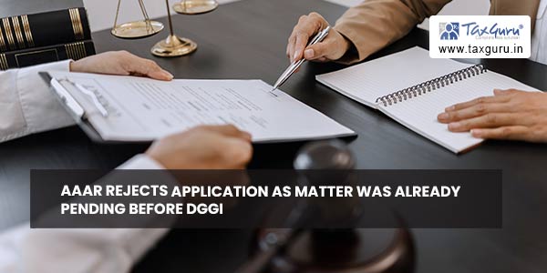AAAR rejects application as matter was already pending before DGGI