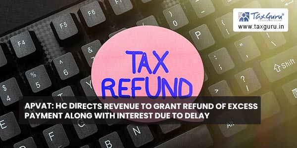 APVAT HC directs Revenue to grant refund of excess payment along with interest due to delay