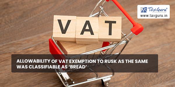 Allowability of VAT Exemption to Rusk as the same was classifiable as ‘Bread’