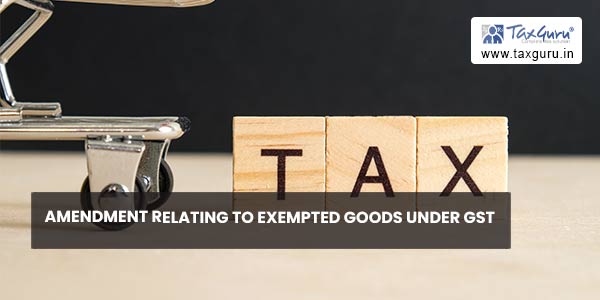 Amendment Relating To Exempted Goods under GST