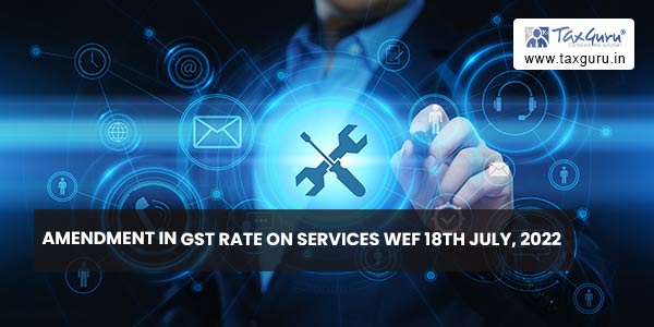 Amendment in GST Rate on Services wef 18th July, 2022