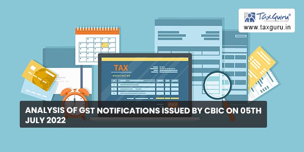 Analysis of GST Notifications Issued by CBIC on 05th July 2022