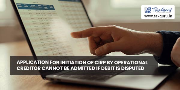 Application for initiation of CIRP by operational creditor cannot be admitted if debit is disputed