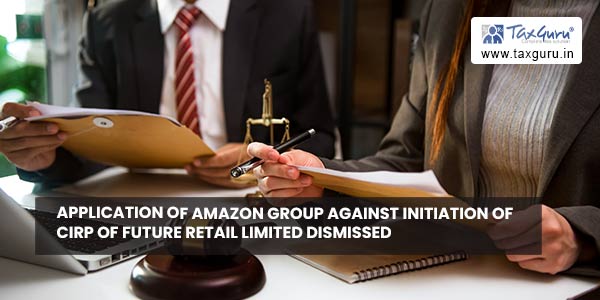 Application of Amazon Group against initiation of CIRP of Future Retail Limited dismissed