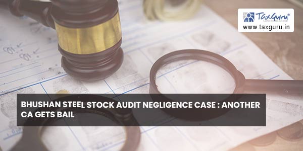 Bhushan Steel Stock Audit Negligence case Another CA gets Bail