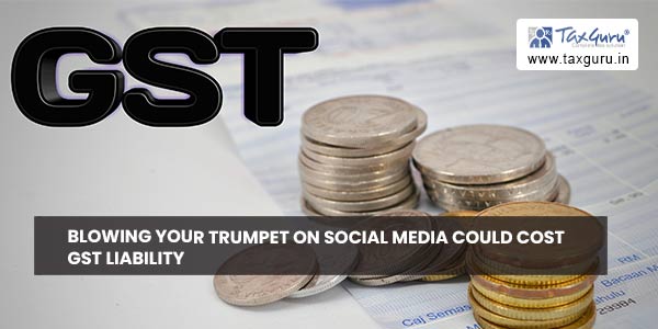 Blowing your Trumpet on Social media could cost GST liability