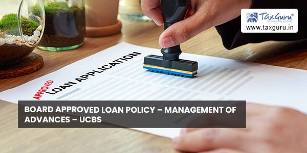 Board approved Loan Policy – Management of Advances – UCBs
