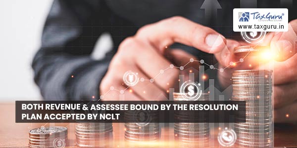 Both revenue & assessee bound by the resolution plan accepted by NCLT