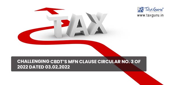 Challenging CBDT’s MFN Clause Circular No. 3 of 2022 dated 03.02.2022