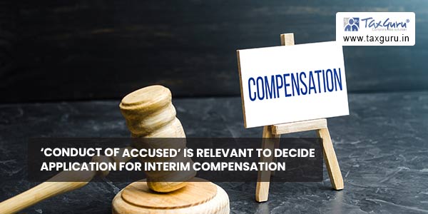 'Conduct of Accused' is Relevant to decide Application for Interim Compensation