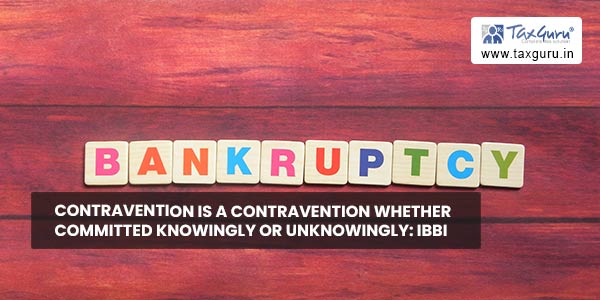 Contravention is a contravention whether committed knowingly or unknowingly IBBI